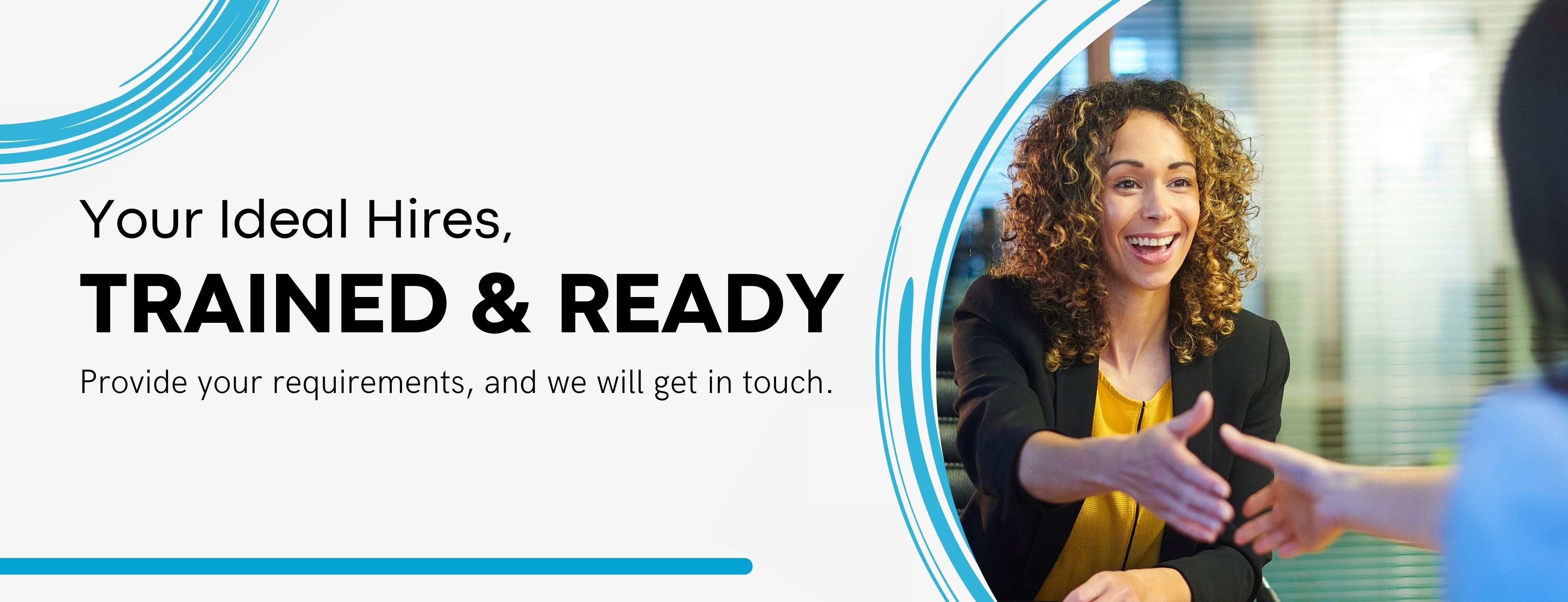 Your Ideal Hires, Trained & Ready. Provide your requirements, and we will get in touch.